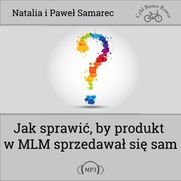 Jak sprawi, by produkt w MLM sprzedawa si sam?