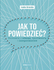 Jak to powiedzie? Rozmawiaj z odwag, yczliwoci i zaangaowaniem