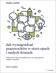 Jak wynagradza pracownikw w start-upach i maych firmach. Wskazwki dla przedsibiorcw zarzdzajcych mikro i maym biznesem