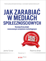 Jak zarabia w mediach spoecznociowych. Rozwijaj firm dziki nowoczesnym narzdziom marketingowym. Wydanie II