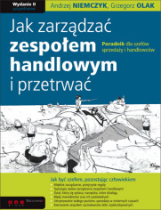 Jak zarzdza zespoem handlowym i przetrwa. Poradnik dla szefw sprzeday i handlowcw. Wydanie II