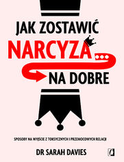 Jak zostawi narcyza... na dobre Sposoby na wyjcie z toksycznych i przemocowych relacji