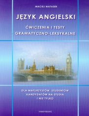 Jzyk angielski wiczenia i testy gramatyczno-leksykalne. Dla maturzystw, studentw, kandydatw na studia i nie tylko
