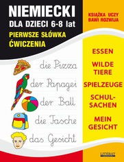 Jzyk niemiecki dla dzieci. Pierwsze swka. wiczenia. 6-8 lat. ESSEN, WILDE TIERE, SPIELZEUGE, SCHULSACHEN, MEIN GESICHT