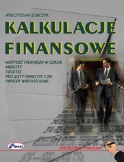 Kalkulacje finansowe. Warto pienidza w czasie, kredyty, odsetki, projekty inwestycyjne, papiery wartociowe