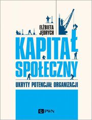 Kapita spoeczny. Ukryty potencja organizacji