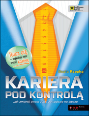 Kariera pod kontrol. Jak zmieni swoje ycie zawodowe na lepsze