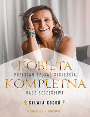 Kobieta Kompletna. Nie szukaj spenienia, bd szczliwa teraz