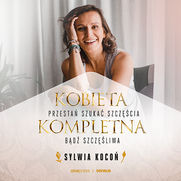 Kobieta Kompletna. Nie szukaj spenienia, bd szczliwa teraz