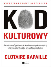 Kod kulturowy. Jak zrozumie preferencje wspczesnego konsumenta, motywacje wyborcw czy zachowania tumu