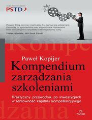 Kompendium Zarzdzania Szkoleniami. Praktyczny przewodnik po inwestycjach w rentowno kapitau kompetencyjnego