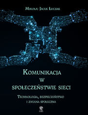 Komunikacja w spoeczestwie sieci. Technologia, bezpieczestwo i zmiana spoeczna