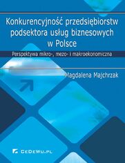 Konkurencyjno przedsibiorstw podsektora usug biznesowych w Polsce. Perspektywa mikro-, mezo- i makroekonomiczna