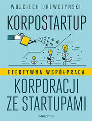 Korpostartup. Efektywna wsppraca korporacji ze startupami