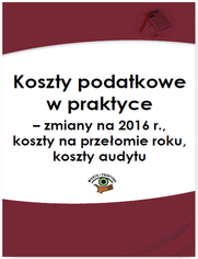 Koszty podatkowe w praktyce - zmiany na 2016 r., koszty na przeomie roku, koszty audytu