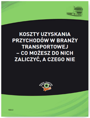 Koszty uzyskania przychodw w brany transportowej - co moesz do nich zaliczy, a czego nie