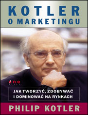 Kotler o marketingu. Jak tworzy, zdobywa i dominowa na rynkach