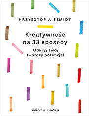 Kreatywno na 33 sposoby. Odkryj swj twrczy potencja