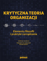 Krytyczna teoria organizacji. Elementy filozofii i praktyki zarzdzania