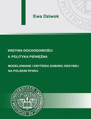 Krzywa dochodowoci a polityka pienina. Modelowanie i kryteria doboru krzywej na polskim rynku