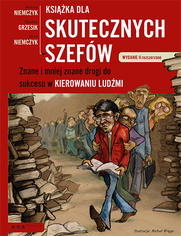 Ksika dla skutecznych szefw. Znane i mniej znane drogi do sukcesu w kierowaniu ludmi. Wydanie II rozszerzone