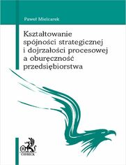 Ksztatowanie spjnoci strategicznej i dojrzaoci procesowej a oburczno przedsibiorstwa