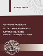 Kulturowe konteksty pielgrzymowania i rozwoju turystyki religijnej. Przykad regionu czstochowskiego