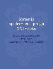 Kwestia spoeczna u progu XXI wieku. Ksiga jubileuszowa dla Profesor Jzefiny Hrynkiewicz