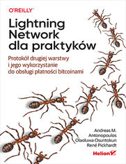 Lightning Network dla praktykw. Protok drugiej warstwy i jego wykorzystanie do obsugi patnoci bitcoinami