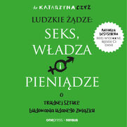 Ludzkie dze: seks, wadza i pienidze. O trudnej sztuce budowania udanego zwizku