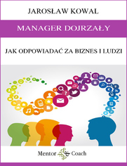 MANAGER DOJRZAY. Jak odpowiada za biznes i ludzi