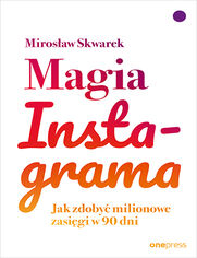 Magia Instagrama. Jak zdoby milionowe zasigi w 90 dni