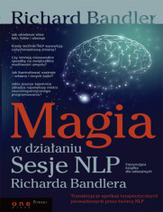 Magia w dziaaniu. Sesje NLP Richarda Bandlera