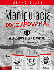 Manipulacja odczarowana! 777 skutecznych technik wpywu