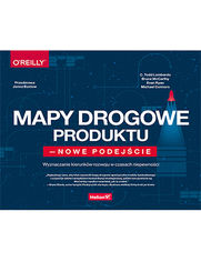 Mapy drogowe produktu - nowe podejcie. Wyznaczanie kierunkw rozwoju w czasach niepewnoci