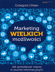 Marketing wielkich moliwoci. Jak sprzedawa wicej w szumie informacyjnym