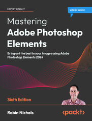 Mastering Adobe Photoshop Elements. Bring out the best in your images using Adobe Photoshop Elements 2024 - Sixth Edition