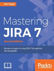 Mastering JIRA 7. Become an expert at using JIRA 7 through this one-stop guide! - Second Edition