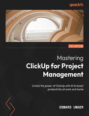 Mastering Project Management with ClickUp for Work and Home Life Balance. A step-by-step implementation and optimization guide to unlocking the power of ClickUp and AI