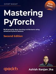 Mastering Pytorch. Build powerful deep learning architectures using advanced PyTorch features - Second Edition