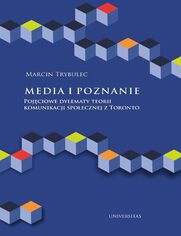 Media i poznanie. Pojciowe dylematy teorii komunikacji spoecznej z Toronto