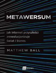Metawersum. Jak internet przyszoci zrewolucjonizuje wiat i biznes