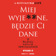 Miej wyje**ne, bdzie Ci dane. O trudnej sztuce odpuszczania. Wydanie II