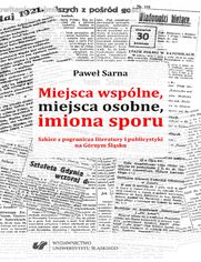 Miejsca wsplne, miejsca osobne, imiona sporu. Szkice z pogranicza literatury i publicystyki na Grnym lsku