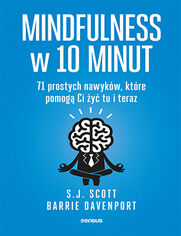 Mindfulness w 10 minut. 71 prostych nawykw, ktre pomog Ci y tu i teraz