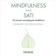 Mindfulness znaczy sati. 25 wicze rozwijajcych mindfulness