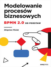 Modelowanie procesw biznesowych. BPMN 2.0 od podstaw