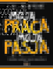 Moja praca, moja pasja. Zadbaj o udane ycie zawodowe