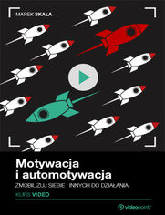 Motywacja i automotywacja. Kurs video. Zmobilizuj siebie i innych do dziaania