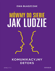 Mwmy do siebie jak ludzie. Komunikacyjny detoks